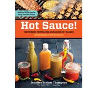 Hot Sauce! : Techniques for Making Signature Hot Sauces, with 32 Recipes to Get You Started; Includes 60 Recipes for Using Your Hot Sauces