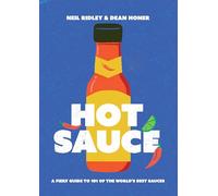 Hot Sauce : A Fiery Guide to 101 of the World's Best Sauces