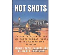 Hot Shots: An Oral History of Air Force Combat Pilots of the Korean War