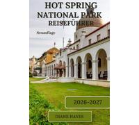 HOT SPRING NATIONAL PARK REISEFÜHRER: Entdecken Sie heilende Thermalquellen, malerische Wanderwege, historische Badehäuser, Outdoor-Abenteuer und die verborgenen Schätze von Arkansas.