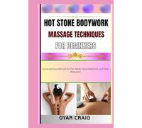 HOT STONE BODYWORK MASSAGE TECHNIQUES FOR BEGINNERS: Quick and Easy Methods for Pain Relief, Stress Reduction, and Total Relaxation