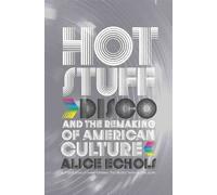 Hot Stuff - Disco and the Remaking of American Culture