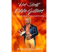 "Hot Stuff" Eddie Gilbert - The Uncrowned King of Professional Wrestling