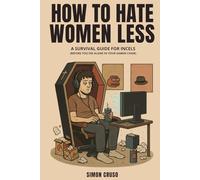 Hot to Hate Women Less: A Survival Guide for Incels (Before You Die Alone in Your Gamer Chair)