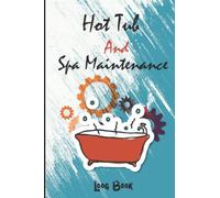 Hot Tub and Spa Maintenance Log Book: Hot Tub And Spa Regular Use, Swimming Pool, Regular Maintenance - Pool Care tracker book and spa log book to track water chemistry...6'x9' Inch.110 Pages
