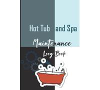 Hot Tub and Spa Maintenance Log Book: Keep track of your hot tub or spa's usage, upkeep, and water chemistry. . 6” x 9” 110 pages