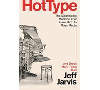 Hot Type: The Magnificent Machine that Gave Birth to Mass Media and Drove Mark Twain Mad