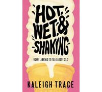 Hot, Wet, and Shaking: How I Learned To Talk About Sex