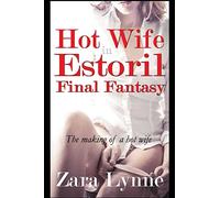 Hot Wife in Estoril - Final Fantasy: The Making of a Hot Wife: Volume 5 (Hot Wife in Europe - A Husband's Fantasy Fulfilled)