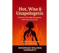 Hot, Wise & Unapologetic: A Journey Through Menopause with Power and Grace