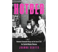 Hotbed: Bohemian Greenwich Village and the Secret Club That Sparked Modern Feminism