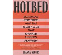 Hotbed: Bohemian New York and the Secret Club that Sparked Modern Feminism