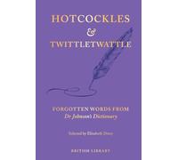 Hotcockles and Twittletwattle: Forgotten Words from Dr Johnson’s Dictionary (British Library Publishing)