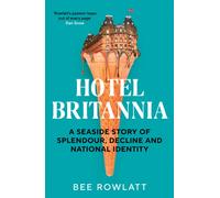 Hotel Britannia : A Seaside Story of Splendour, Decline and National Identity