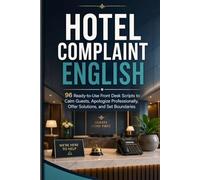 Hotel Complaint English: 96 Ready-to-Use Front Desk Scripts to Calm Guests, Apologize Professionally, Offer Solutions, and Set Boundaries