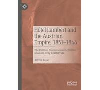 Hôtel Lambert and the Austrian Empire, 1831-1846: The Political Discourse and Activities of Adam Jerzy Czartoryski