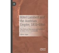 Hôtel Lambert and the Austrian Empire, 1831-1846: The Political Discourse and Activities of Adam Jerzy Czartoryski