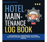 Hotel Maintenance Log Book (Master Every Maintenance Task with Precision and Ease): Documents all Maintenance Activities, Including Repairs, Inspections, and Routine Checks