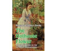 Hothouse Flower : Nurturing Women in the Victorian Conservatory