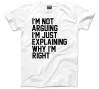 HotScamp Funny T-Shirt I'm Not Arguing I'm Just Explaining Why I'm Right Men's Unisex T-Shirt - Funny Moody Teen Grumpy Old White X-Small