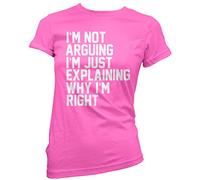 I'm Not Arguing I'm Just Explaining Why I'm Right - Womens T-Shirt - Funny Moody Teen Grumpy Old 12 Pink