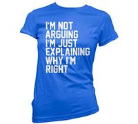 I'm Not Arguing I'm Just Explaining Why I'm Right - Womens T-Shirt - Funny Moody Teen Grumpy Old 10 Blue