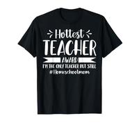 Hottest Teacher Award I'm the Only Teacher - Homeschool Mom T-Shirt