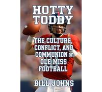 Hotty Toddy: The Culture, Conflict, and Communion of Ole Miss Football (Saturdays of Legend)