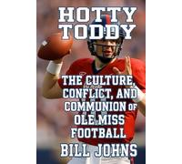 Hotty Toddy: The Culture, Conflict, and Communion of Ole Miss Football (Saturdays of Legend)
