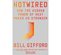 Hotwired : How the Hidden Power of Heat Makes Us Stronger
