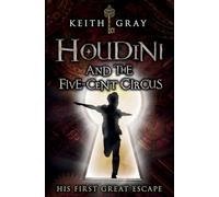 Houdini and the Five-Cent Circus: A thrilling reimagining of Houdini’s childhood years and the life that made him master of escape, from the award-winning author of The Ostrich Boys.