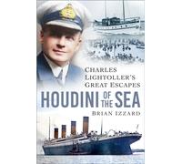 Houdini of the Sea : Charles Lightoller’s Great Escapes