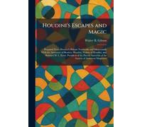 Houdini's Escapes and Magic: Prepared From Houdini's Private Notebooks and Memoranda With the Assistance of Beatrice Houdini, Widow of Houdini, and ... Assembly of the Society of American Magicians