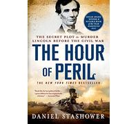 Hour of Peril: The Secret Plot to Murder Lincoln Before the Civil War