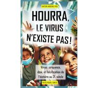 HOURRA, LE VIRUS N'EXISTE PAS!: Virus : Croyance, Déni et Falcification de l’Histoire au 21. Siècle
