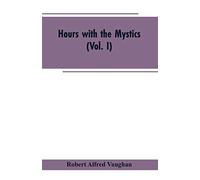 Hours with the Mystics: A Contribution to the History of Religious Opinion (Vol. I)