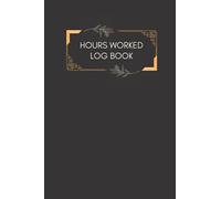Hours Worked Log Book: The Working Time Record Book Sheet | Employee Time Attendance Log | Book Dimension 6" x 9" Small size | Gold Leave Cover