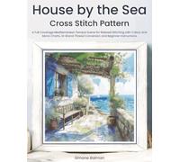 House by the Sea Cross Stitch Pattern: A Full Coverage Mediterranean Terrace Scene for Relaxed Stitching with Colour and Mono Charts, 14-Brand Thread Conversion and Beginner Instructions