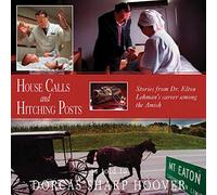 House Calls and Hitching Posts: Stories From Dr. Elton Lehman's Career Among The Amish