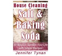 House Cleaning with Salt and Baking Soda: 50 Ways to Sanitize Your Life with Simple Recipes