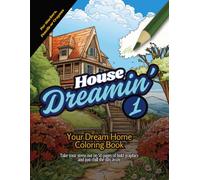 House Dreamin' 1 Coloring Book: Color Your Way Through Your Dream Home - A Relaxing and Stress-Free Journey Through the Home You've Always Dreamed About!