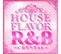 HOUSE FLAVOR R&B ~CRYSTAL~