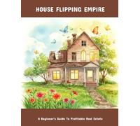 House Flipping Empire: A Beginner'S Guide To Profitable Real Estate