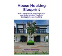House Hacking Blueprint: How to Eliminate Housing Costs and Build Wealth Through Strategic House Hacking (Young Adult Finance Series)