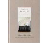 House Hushing: The Simple Method to Declutter and Decorate for a More Peaceful Home