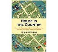 House in the Country : Where Our Suburbs and Garden Cities Came From and Why it's Time to Leave Them Behind