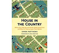 House in the Country : Where Our Suburbs and Garden Cities Came From and Why it's Time to Leave Them Behind