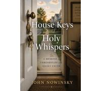 House Keys and Holy Whispers: A Memoir of Thresholds and Quiet Faith