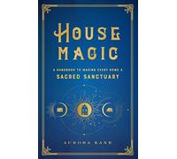 House Magic: A Handbook to Making Every Home a Sacred Sanctuary (6) (Mystical Handbook)