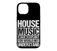 HOUSE MUSIC SLOGAN IF I HAVE TO EXPLAIN IT YOU WOULD NOT UND Case for iPhone 14